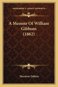 Cover image for A Memoir of William Gibbons (1862)