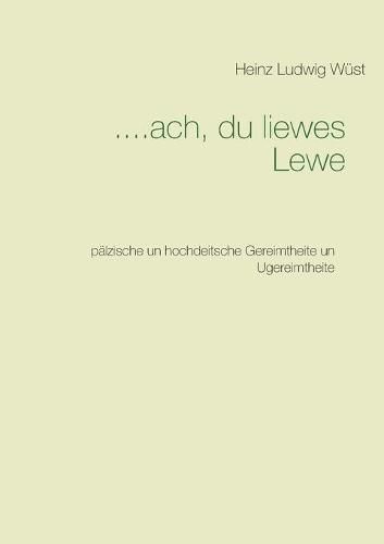 Cover image for ....ach, du liewes Lewe: palzische un hochdeitsche Gereimtheite un Ugereimtheite