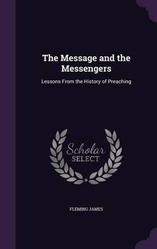 Cover image for The Message and the Messengers: Lessons from the History of Preaching