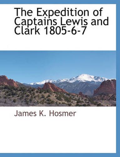 The Expedition of Captains Lewis and Clark 1805-6-7