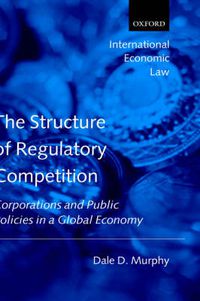 Cover image for The Structure of Regulatory Competition: Corporations and Public Policies in a Global Economy