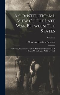 Cover image for A Constitutional View Of The Late War Between The States