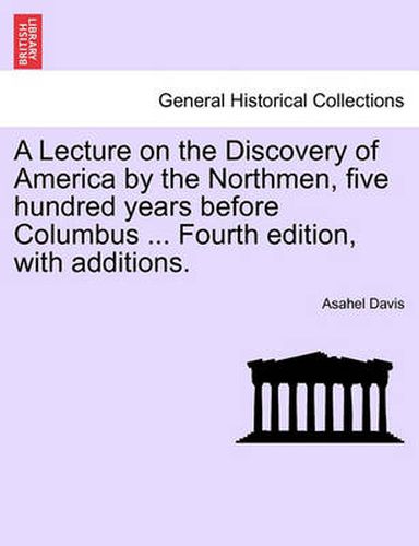 Cover image for A Lecture on the Discovery of America by the Northmen, Five Hundred Years Before Columbus ... Fourth Edition, with Additions.