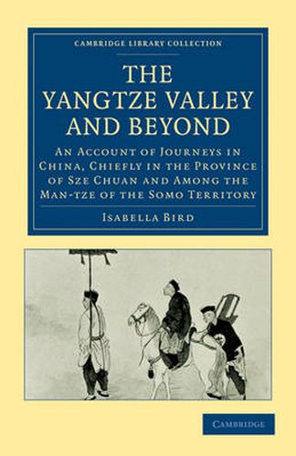 The Yangtze Valley and Beyond: An Account of Journeys in China, Chiefly in the Province of Sze Chuan and Among the Man-tze of the Somo Territory