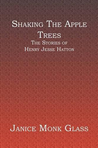 Cover image for Shaking The Apple Trees: The Stories of Henry Jesse Hatton