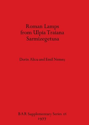 Cover image for Roman Lamps from Ulpia Traiana Sarmizegetusa