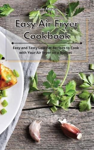 Cover image for Easy Air Fryer Cookbook: Easy and Tasty Low-Fat Recipes to Cook with Your Air Fryer on a Budget