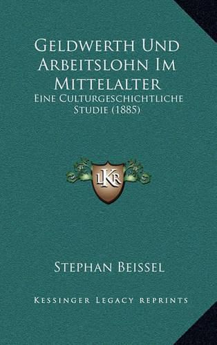 Cover image for Geldwerth Und Arbeitslohn Im Mittelalter: Eine Culturgeschichtliche Studie (1885)