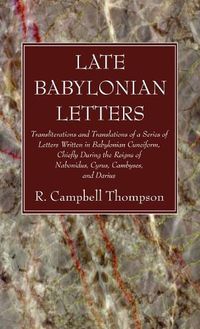 Cover image for Late Babylonian Letters: Transliterations and Translations of a Series of Letters Written in Babylonian Cuneiform, Chiefly During the Reigns of Nabonidus, Cyrus, Cambyses, and Darius