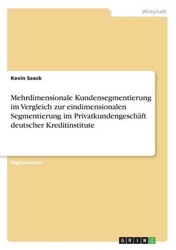 Cover image for Mehrdimensionale Kundensegmentierung im Vergleich zur eindimensionalen Segmentierung im Privatkundengeschaft deutscher Kreditinstitute