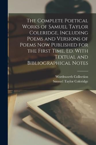 The Complete Poetical Works of Samuel Taylor Coleridge, Including Poems and Versions of Poems now Published for the First Time, ed. With Textual and Bibliographical Notes