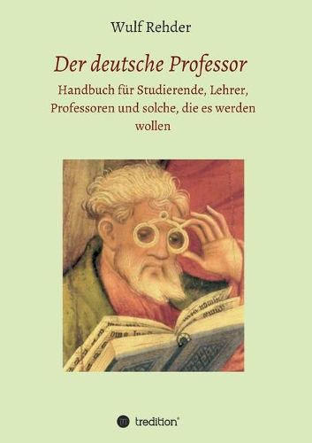 Cover image for Der deutsche Professor: Handbuch fur Studierende, Lehrer, Professoren und solche, die es werden wollen