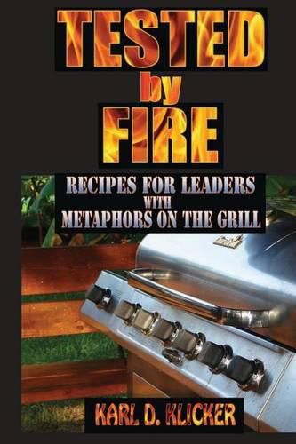 Cover image for Tested by Fire: Recipes for Leaders, with Metaphors on the Grill