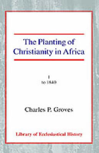 Cover image for The Planting of Christianity in Africa: Volume I - to 1840