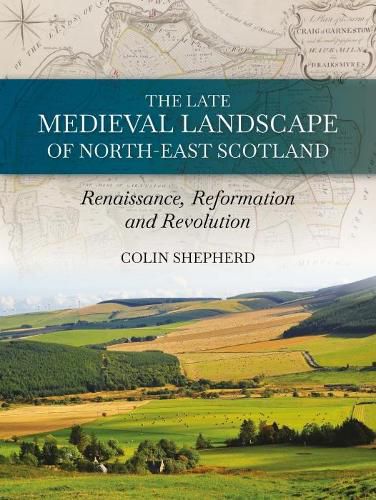 Cover image for The Late Medieval Landscape of North-east Scotland: Renaissance, Reformation and Revolution