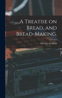 Cover image for A Treatise on Bread, and Bread-making.