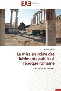 Cover image for La Mise En Scene Des Batiments Publics A l'Epoque Romaine