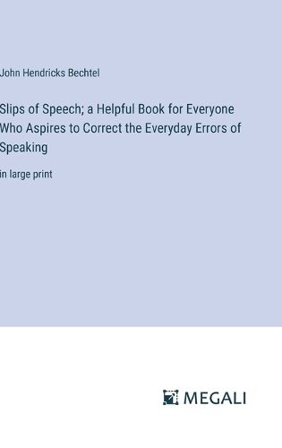 Cover image for Slips of Speech; a Helpful Book for Everyone Who Aspires to Correct the Everyday Errors of Speaking