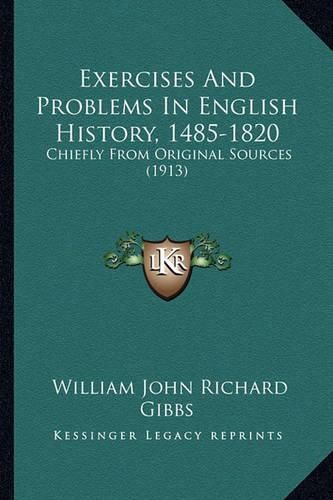 Exercises and Problems in English History, 1485-1820: Chiefly from Original Sources (1913)