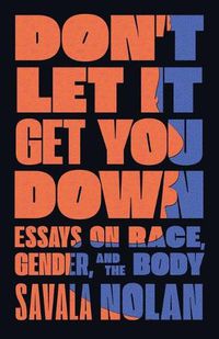 Cover image for Don't Let It Get You Down: Essays on Race, Gender, and the Body