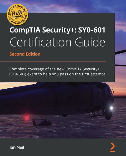 CompTIA Security+: SY0-601 Certification Guide: Complete coverage of the new CompTIA Security+ (SY0-601) exam to help you pass on the first attempt, 2nd Edition