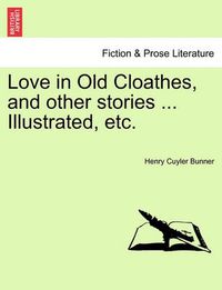 Cover image for Love in Old Cloathes, and Other Stories ... Illustrated, Etc.