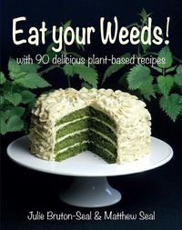 Cover image for Eat your Weeds!: with 90 delicious plant-based recipes