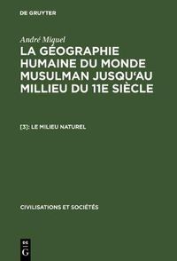 Cover image for La geographie humaine du monde musulman jusqu'au millieu du 11e siecle, [3], Le milieu naturel