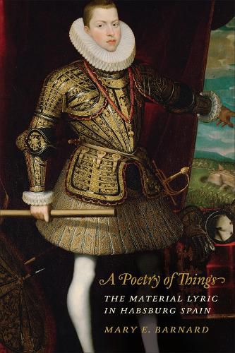 A Poetry of Things: The Material Lyric in Habsburg Spain