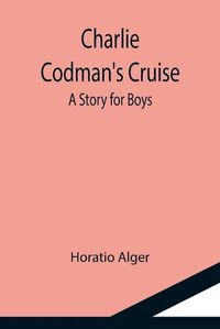 Cover image for Charlie Codman's Cruise; A Story for Boys