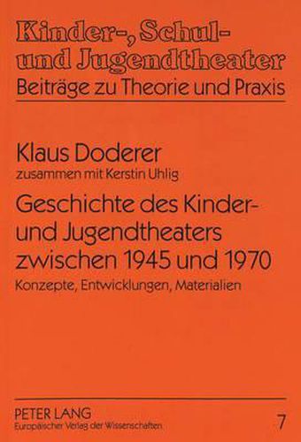 Geschichte Des Kinder- Und Jugendtheaters Zwischen 1945 Und 1970: Konzepte, Entwicklungen, Materialien