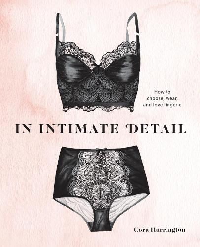 Cover image for In Intimate Detail: How to Choose, Wear, and Love Lingerie