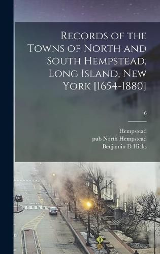 Cover image for Records of the Towns of North and South Hempstead, Long Island, New York [1654-1880]; 6