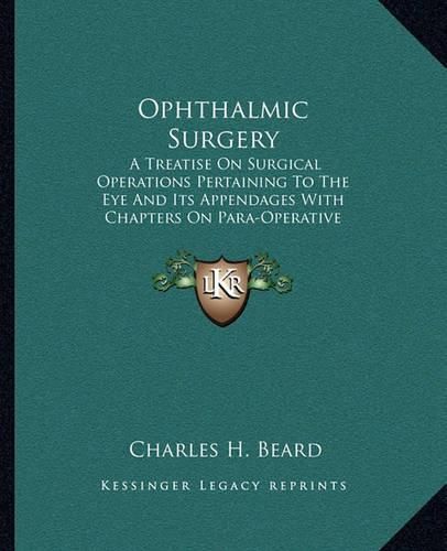 Cover image for Ophthalmic Surgery: A Treatise on Surgical Operations Pertaining to the Eye and Its Appendages with Chapters on Para-Operative Technic and Management of Instruments