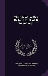 Cover image for The Life of the REV. Richard Knill, of St. Petersburgh