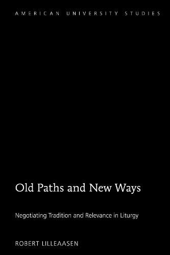 Cover image for Old Paths and New Ways: Negotiating Tradition and Relevance in Liturgy