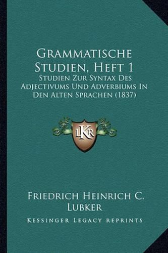 Grammatische Studien, Heft 1: Studien Zur Syntax Des Adjectivums Und Adverbiums in Den Alten Sprachen (1837)