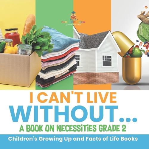 Cover image for I Can't Live Without... A Book on Necessities Grade 2 Children's Growing Up and Facts of Life Books