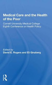 Cover image for Medical Care and the Health of the Poor: Cornell University Medical College Eighth Conference on Health Policy