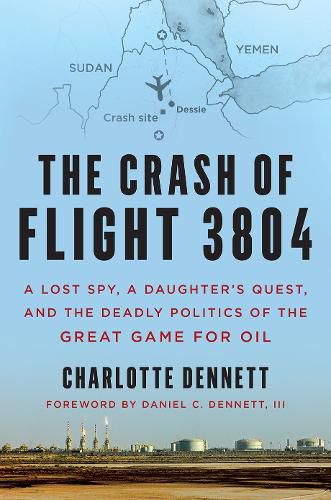 The Crash of Flight 3804: A Lost Spy, a Daughter's Quest, and the Deadly Politics of the Great Game for Oil