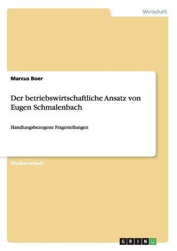 Cover image for Der betriebswirtschaftliche Ansatz von Eugen Schmalenbach: Handlungsbezogene Fragestellungen
