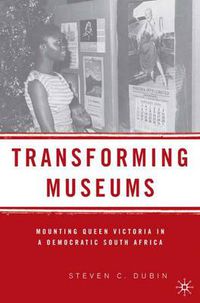 Cover image for Transforming Museums: Mounting Queen Victoria in a Democratic South Africa