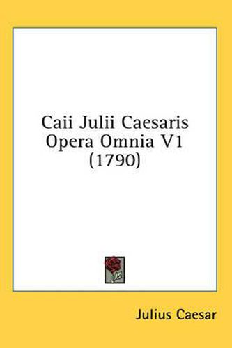 Cover image for Caii Julii Caesaris Opera Omnia V1 (1790)