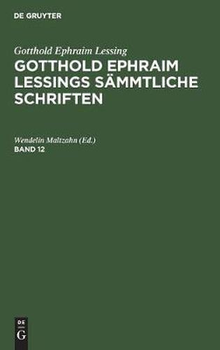 Gotthold Ephraim Lessing: Gotthold Ephraim Lessings Sammtliche Schriften. Band 12