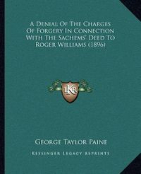 Cover image for A Denial of the Charges of Forgery in Connection with the Sachems' Deed to Roger Williams (1896)