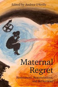 Cover image for Maternal Regret: Resistances, Renunciations, and Reflections