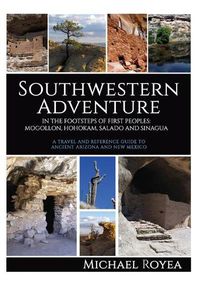 Cover image for Southwestern Adventure: In the Footsteps of First Peoples: Mogollon, Hohokam, Salado and Sinagua (A travel and reference guide)