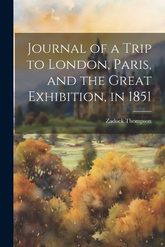 Journal of a Trip to London, Paris, and the Great Exhibition, in 1851