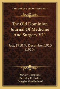 Cover image for The Old Dominion Journal of Medicine and Surgery V11: July, 1910 to December, 1910 (1910)