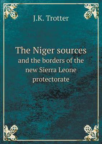 Cover image for The Niger sources and the borders of the new Sierra Leone protectorate